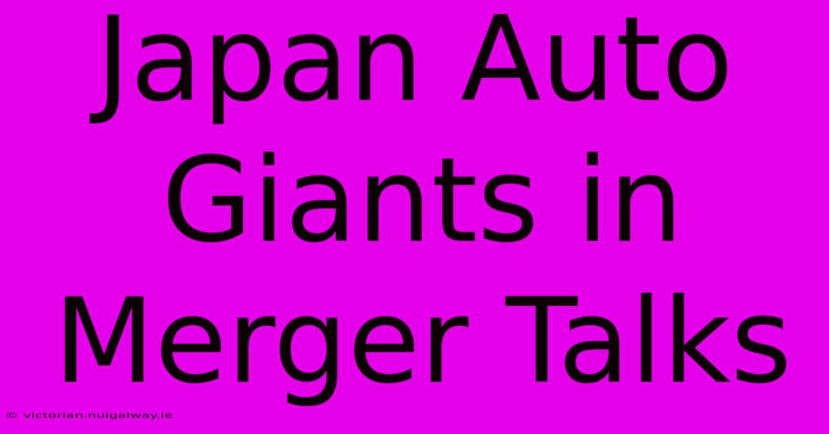 Japan Auto Giants In Merger Talks