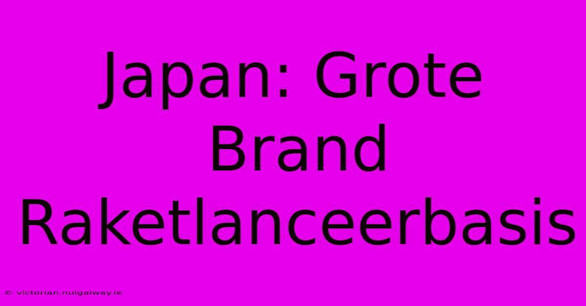 Japan: Grote Brand Raketlanceerbasis