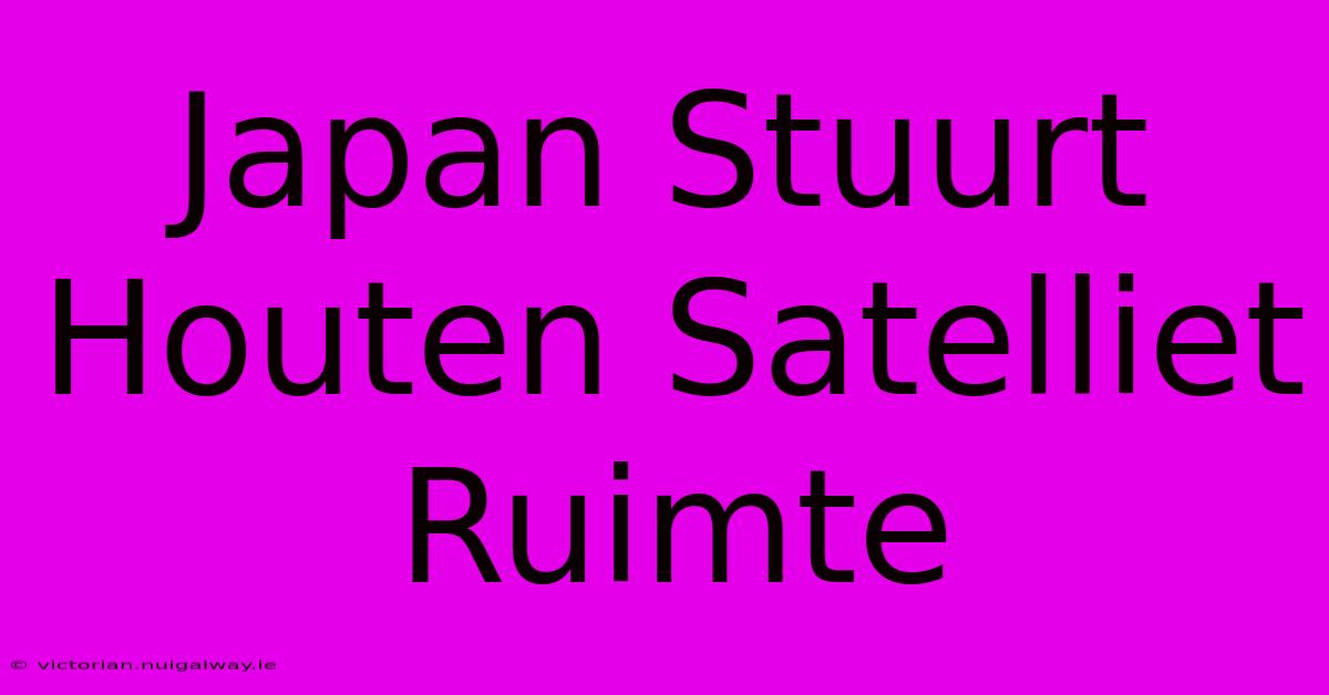 Japan Stuurt Houten Satelliet Ruimte