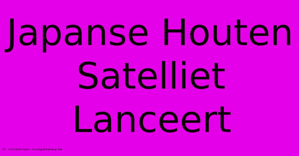 Japanse Houten Satelliet Lanceert