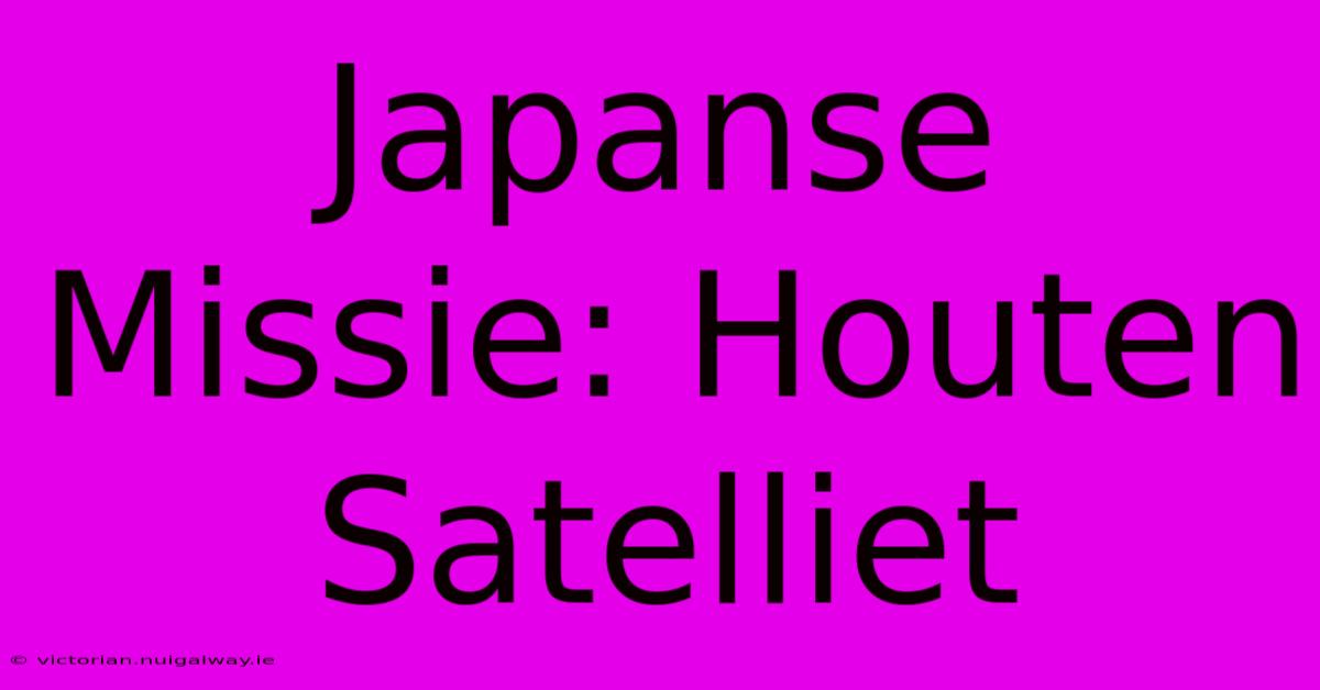 Japanse Missie: Houten Satelliet