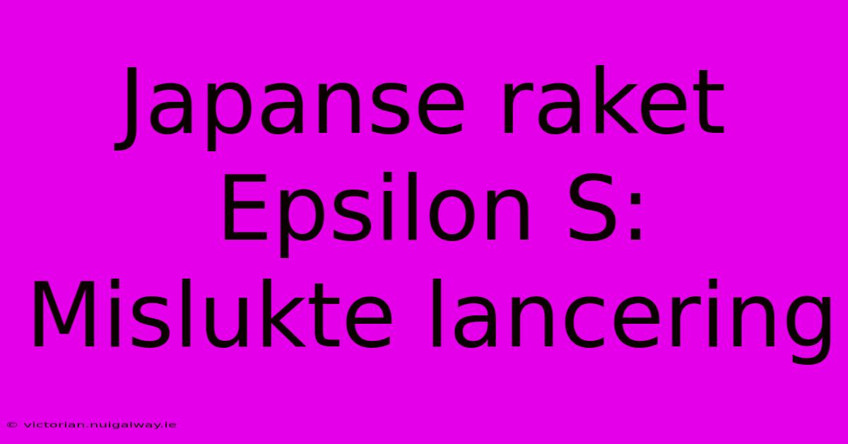 Japanse Raket Epsilon S: Mislukte Lancering