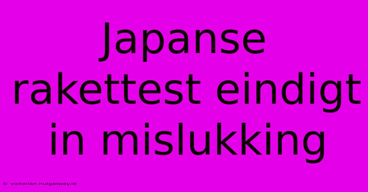 Japanse Rakettest Eindigt In Mislukking