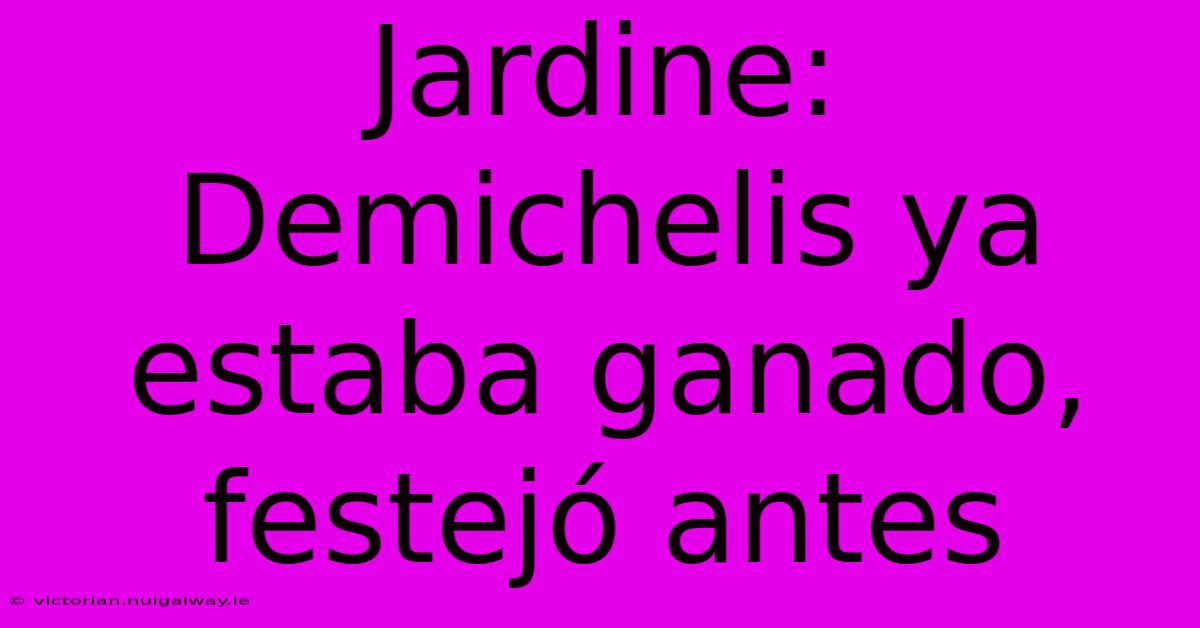 Jardine: Demichelis Ya Estaba Ganado, Festejó Antes