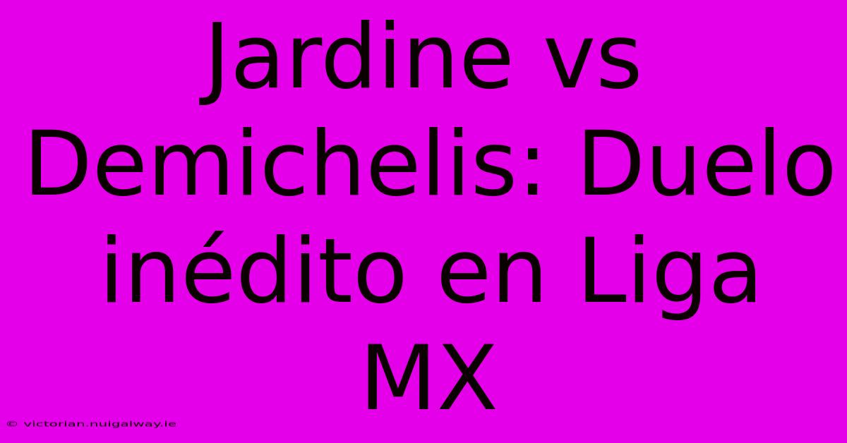 Jardine Vs Demichelis: Duelo Inédito En Liga MX