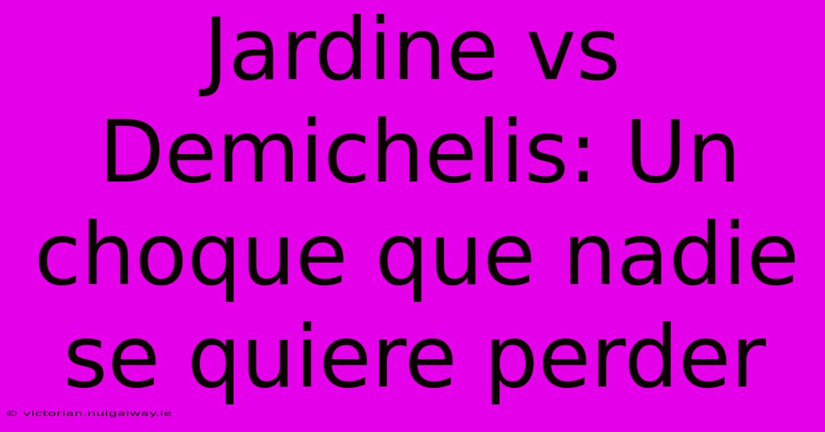 Jardine Vs Demichelis: Un Choque Que Nadie Se Quiere Perder 