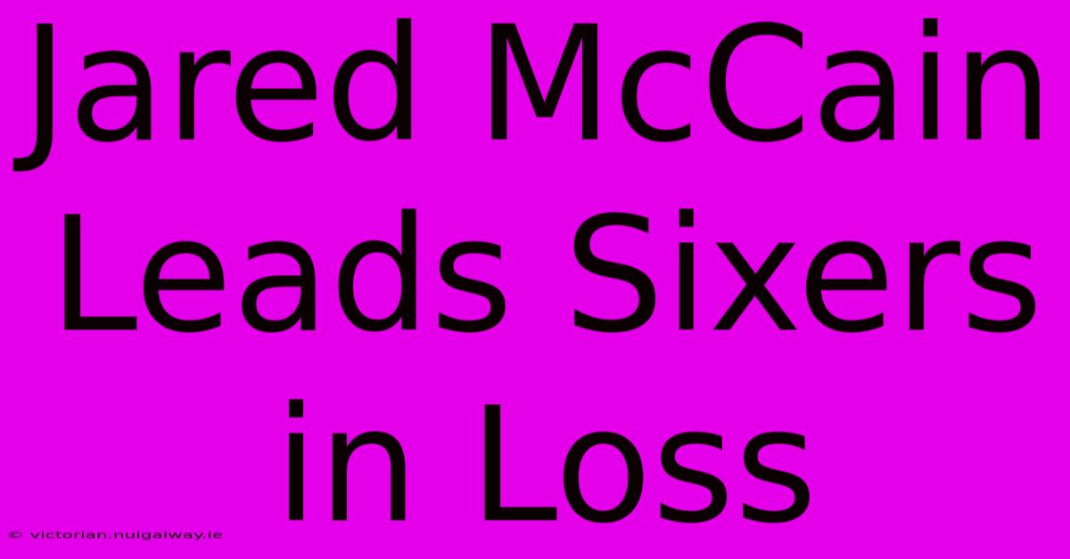 Jared McCain Leads Sixers In Loss