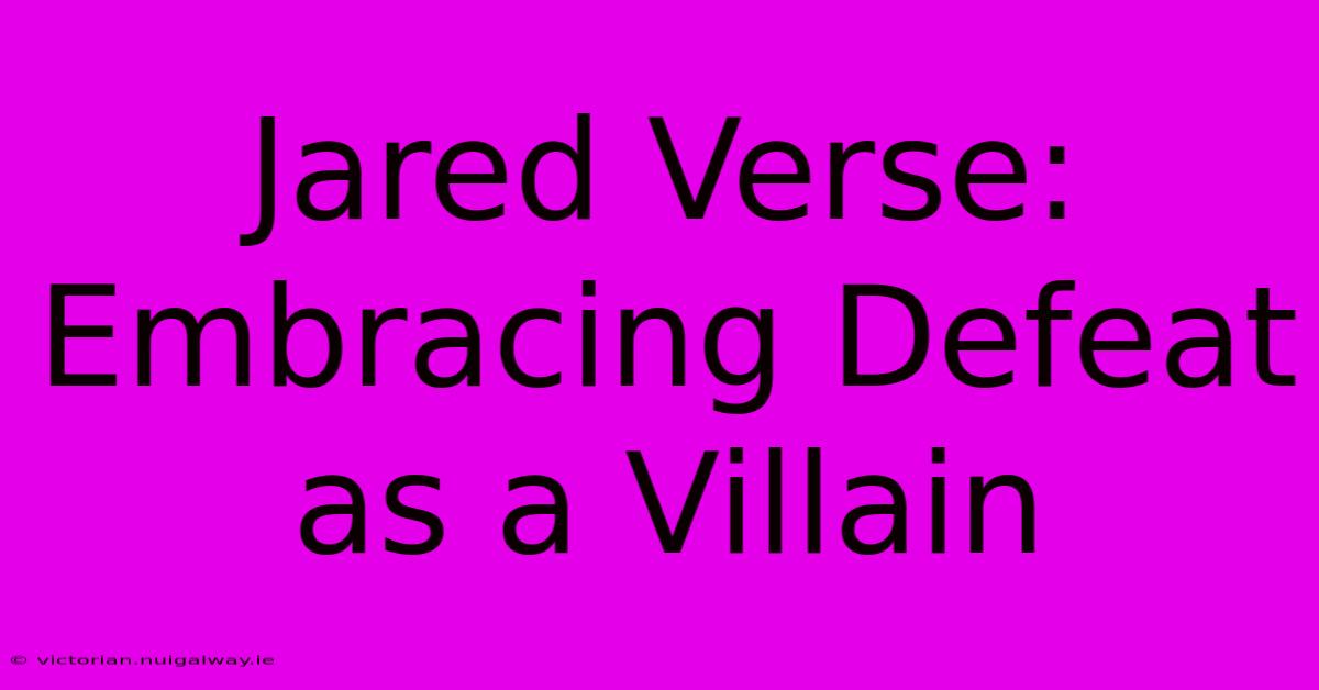 Jared Verse: Embracing Defeat As A Villain