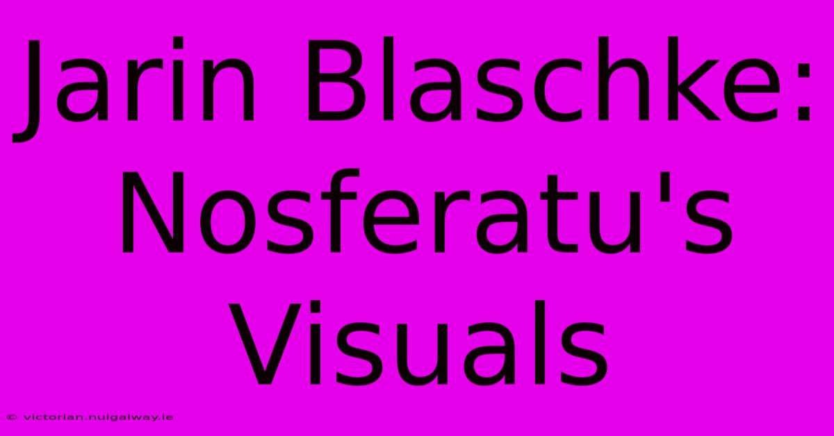 Jarin Blaschke: Nosferatu's Visuals