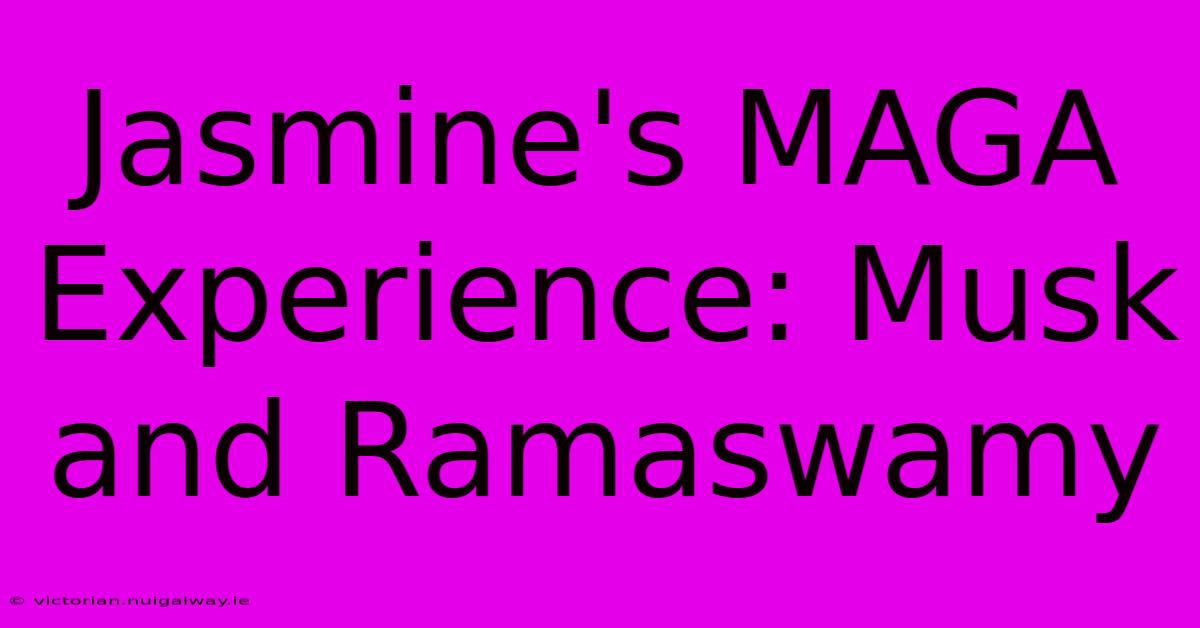 Jasmine's MAGA Experience: Musk And Ramaswamy