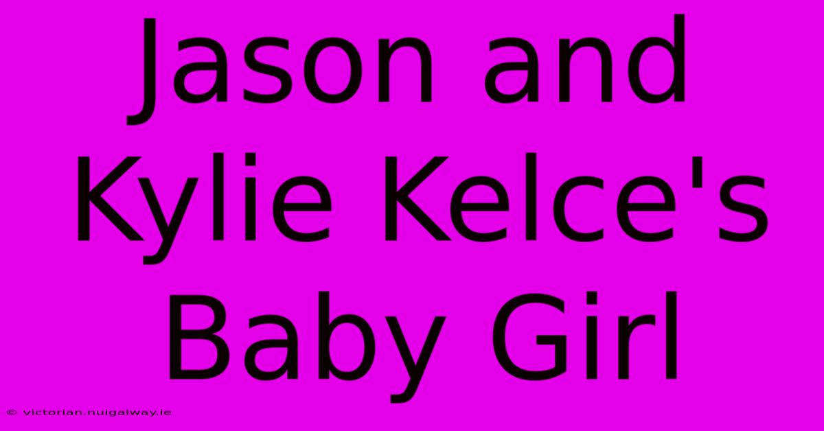 Jason And Kylie Kelce's Baby Girl