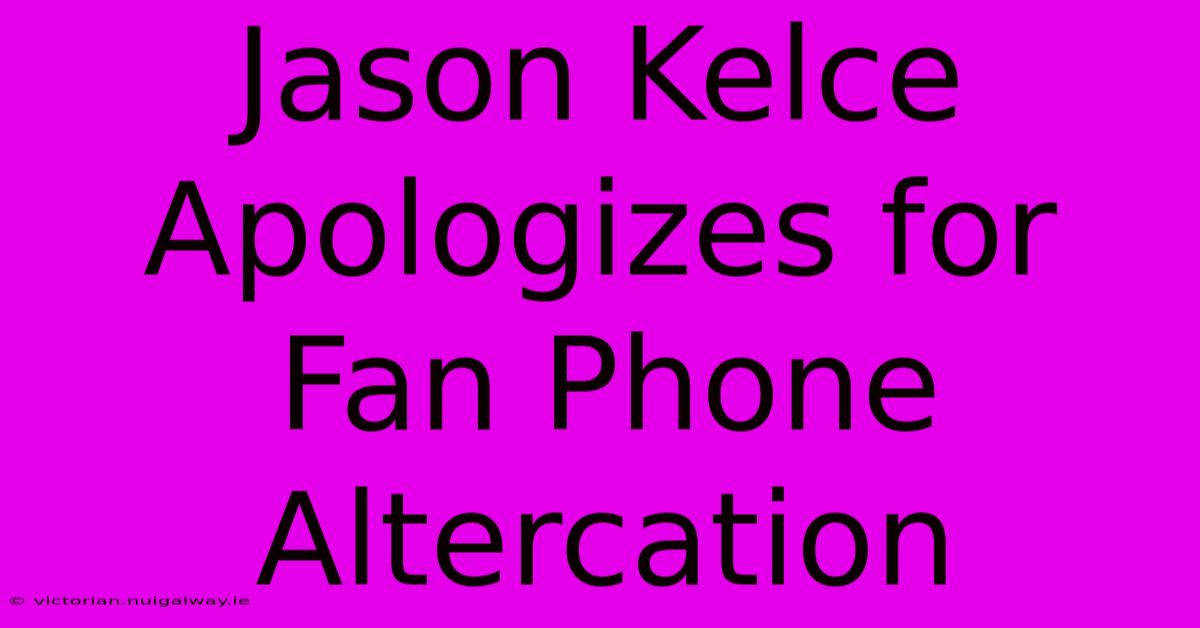 Jason Kelce Apologizes For Fan Phone Altercation 