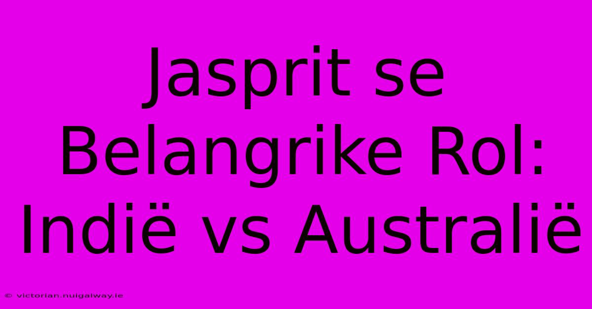 Jasprit Se Belangrike Rol: Indië Vs Australië