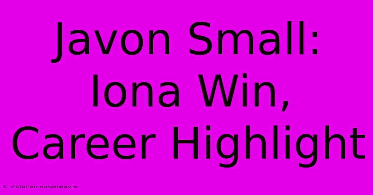 Javon Small: Iona Win, Career Highlight