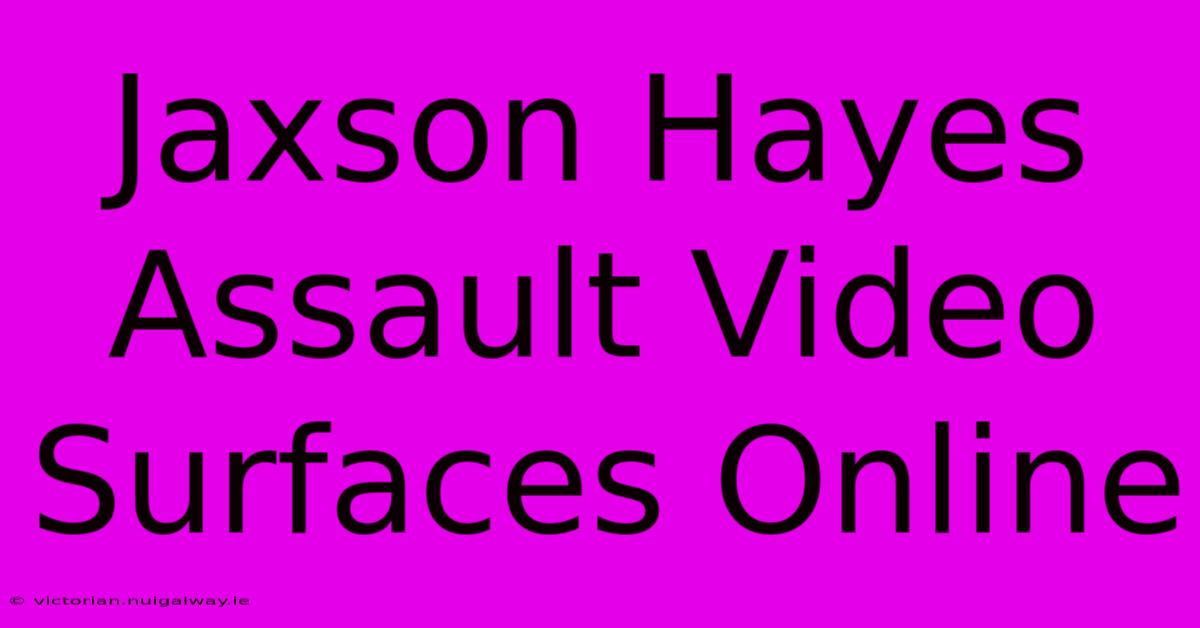 Jaxson Hayes Assault Video Surfaces Online 