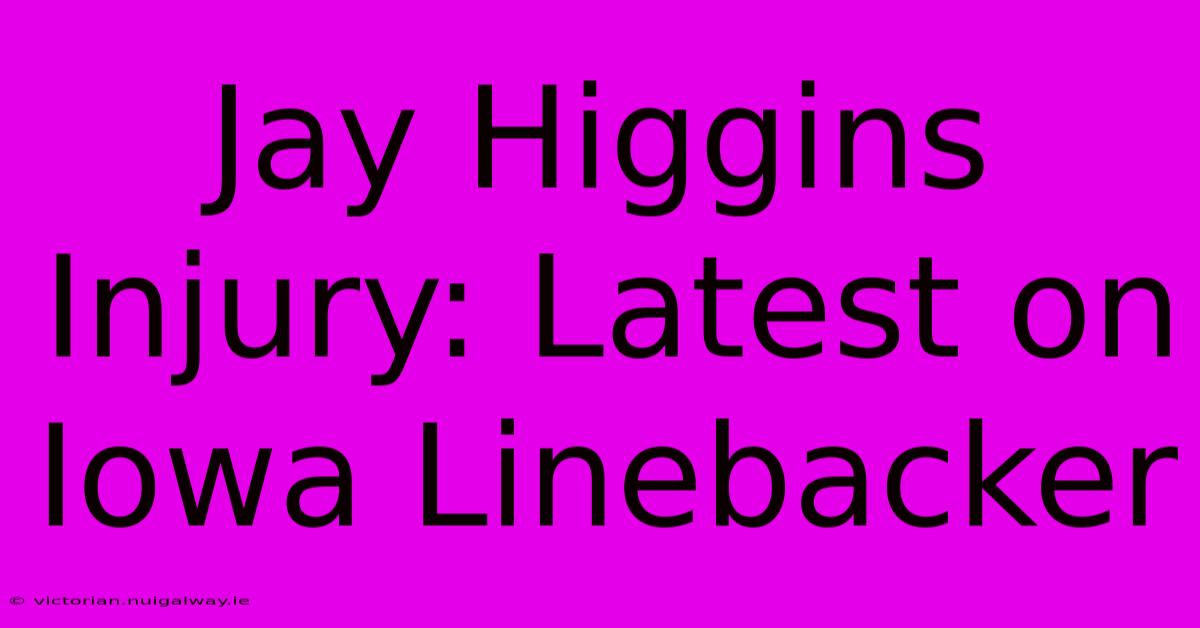 Jay Higgins Injury: Latest On Iowa Linebacker