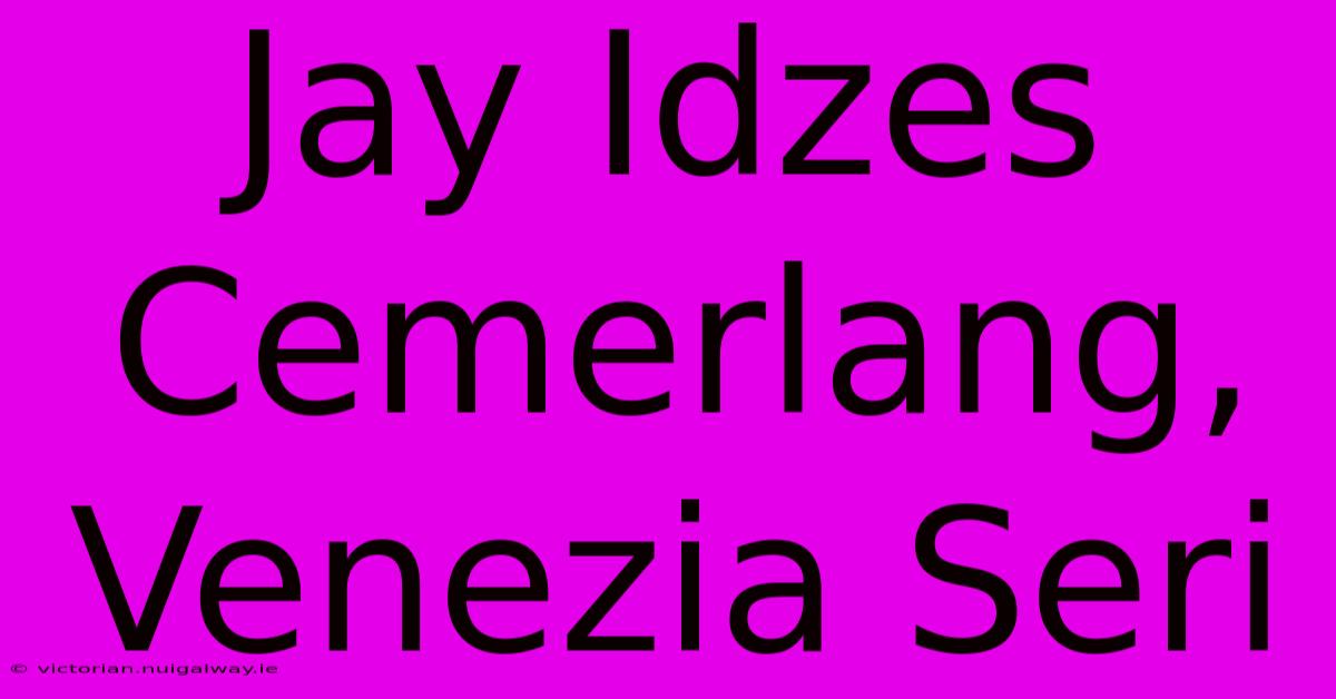 Jay Idzes Cemerlang, Venezia Seri