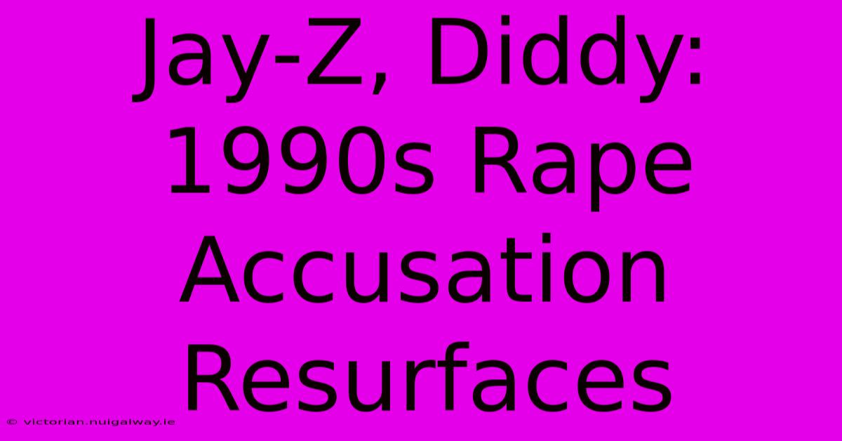 Jay-Z, Diddy: 1990s Rape Accusation Resurfaces