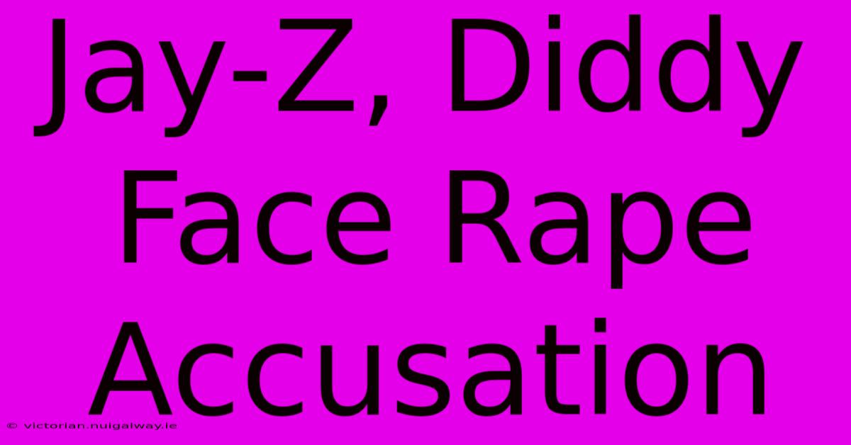 Jay-Z, Diddy Face Rape Accusation