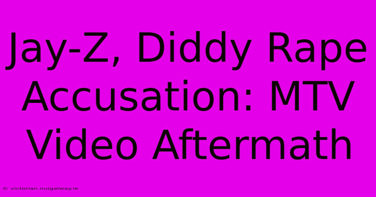 Jay-Z, Diddy Rape Accusation: MTV Video Aftermath