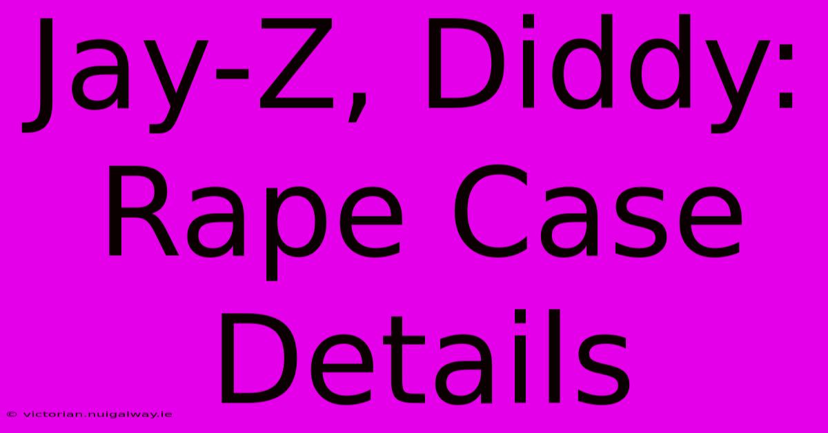 Jay-Z, Diddy: Rape Case Details