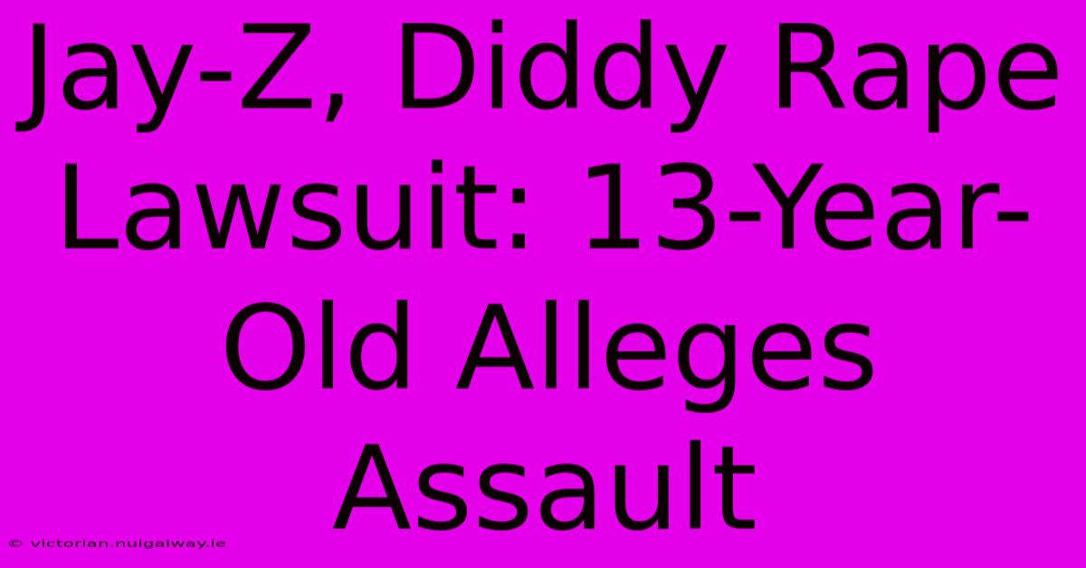 Jay-Z, Diddy Rape Lawsuit: 13-Year-Old Alleges Assault