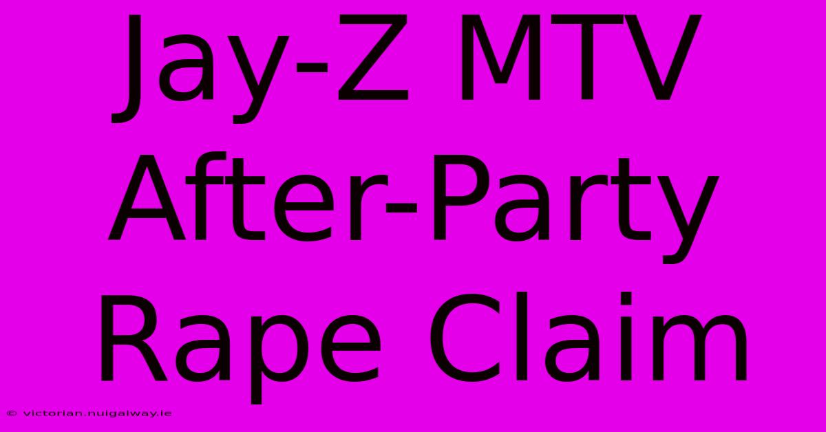 Jay-Z MTV After-Party Rape Claim