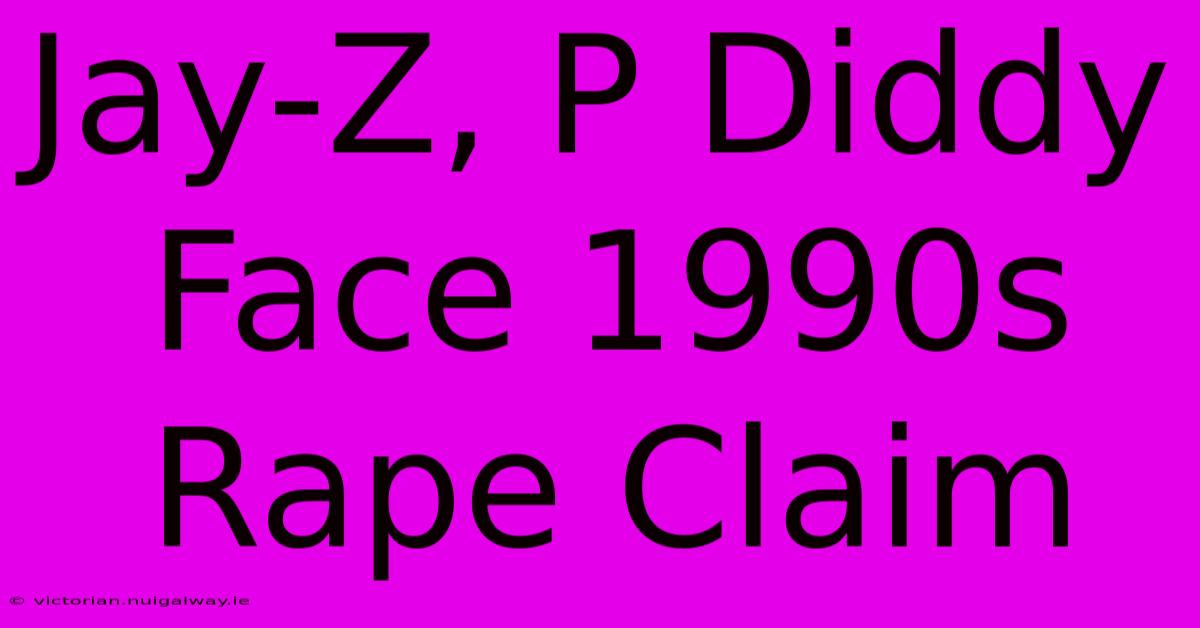 Jay-Z, P Diddy Face 1990s Rape Claim