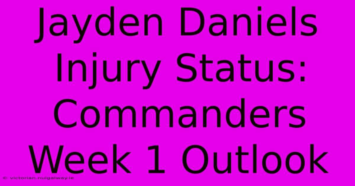 Jayden Daniels Injury Status: Commanders Week 1 Outlook