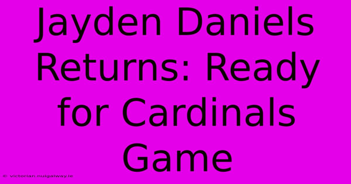 Jayden Daniels Returns: Ready For Cardinals Game