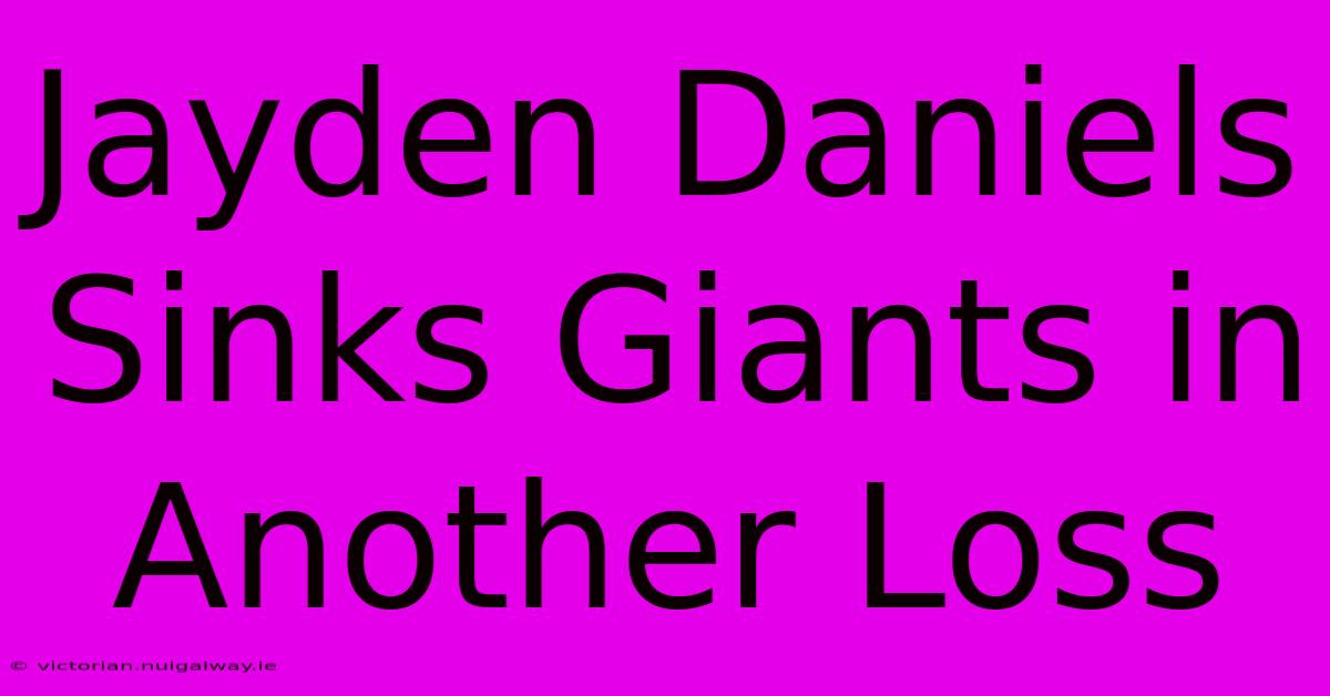 Jayden Daniels Sinks Giants In Another Loss