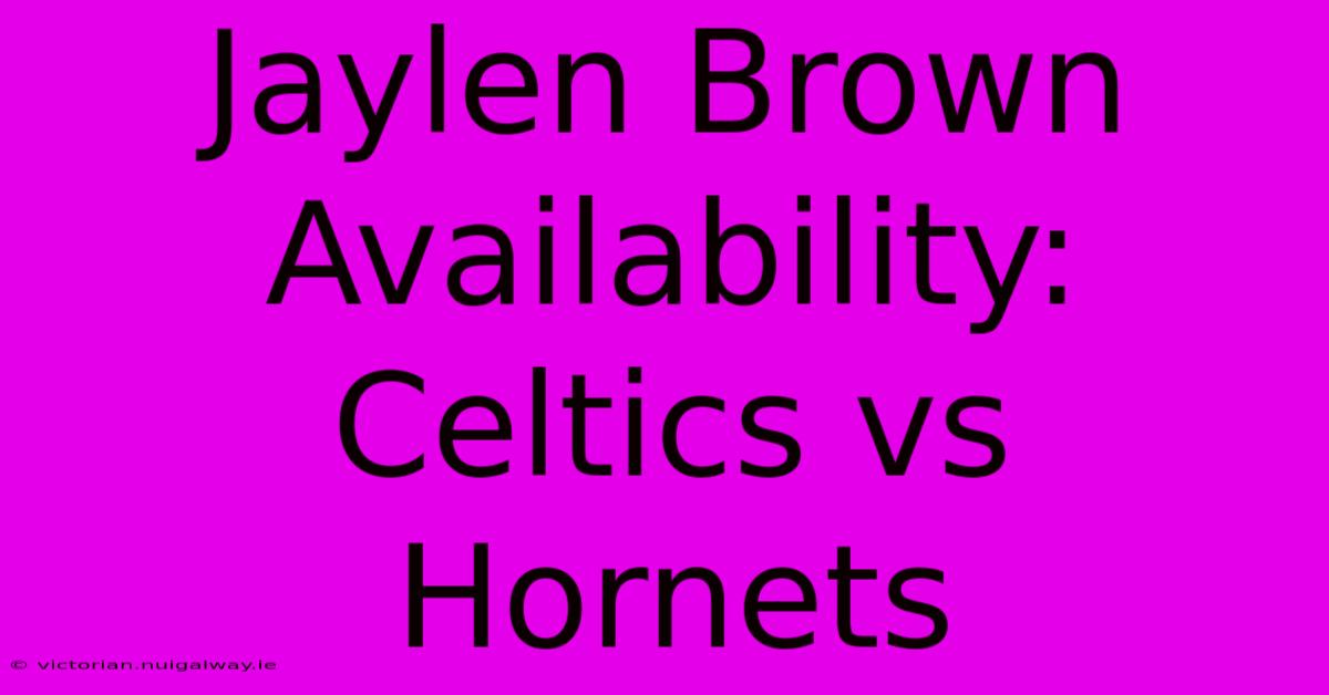 Jaylen Brown Availability: Celtics Vs Hornets 