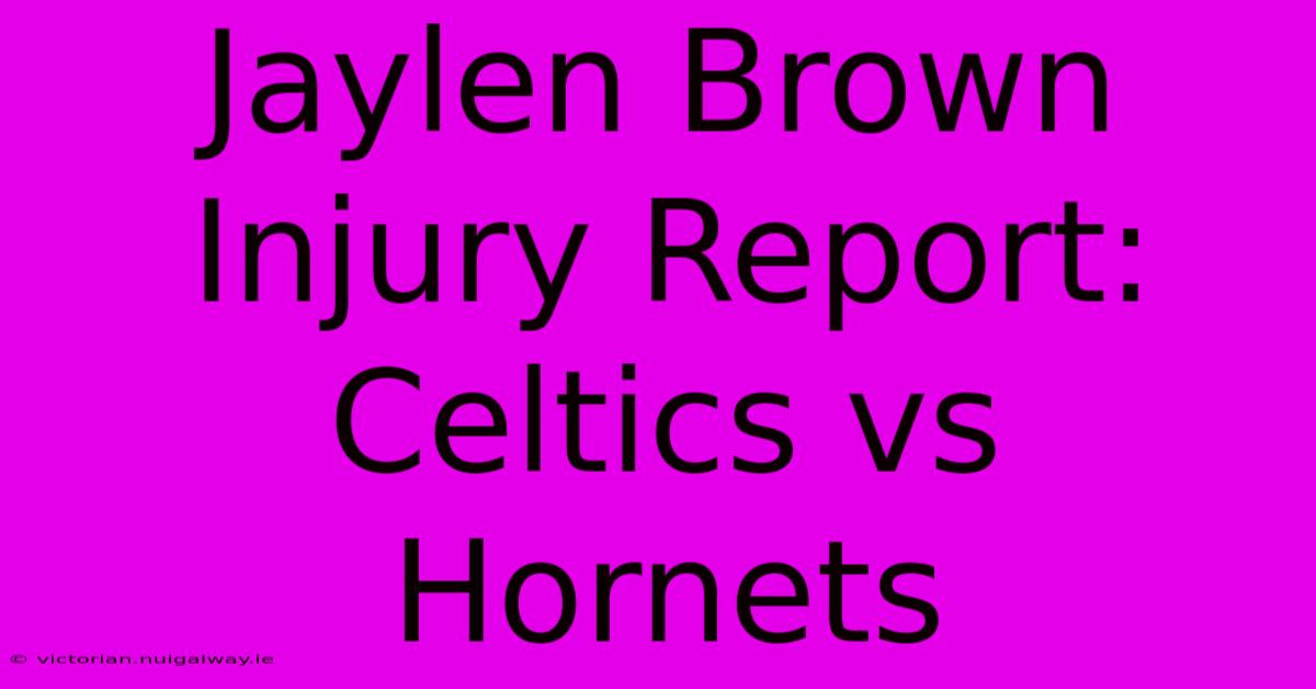 Jaylen Brown Injury Report: Celtics Vs Hornets