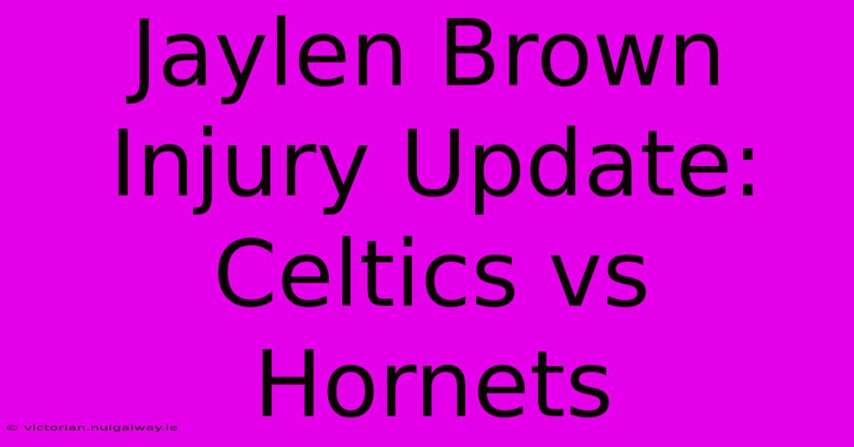 Jaylen Brown Injury Update: Celtics Vs Hornets