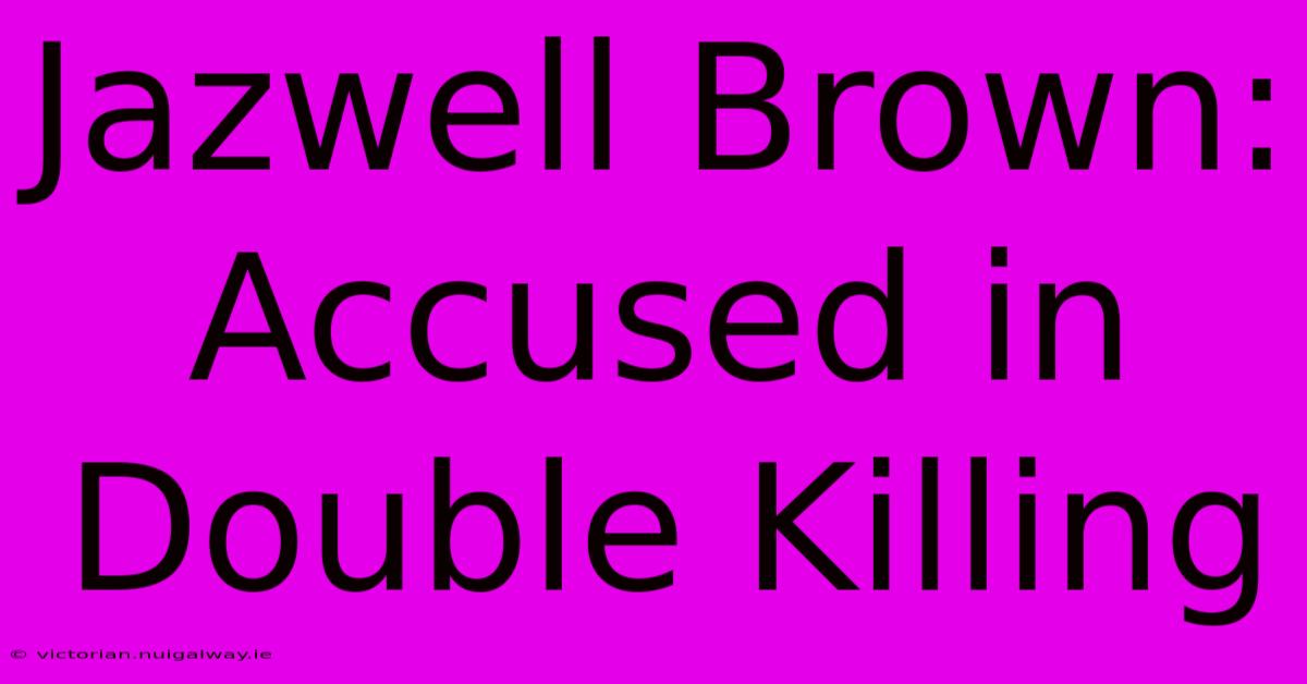 Jazwell Brown: Accused In Double Killing