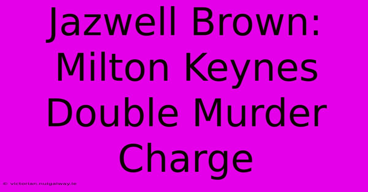 Jazwell Brown: Milton Keynes Double Murder Charge