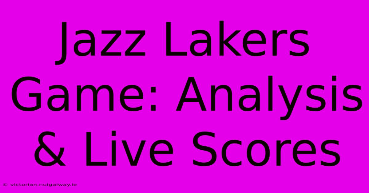 Jazz Lakers Game: Analysis & Live Scores