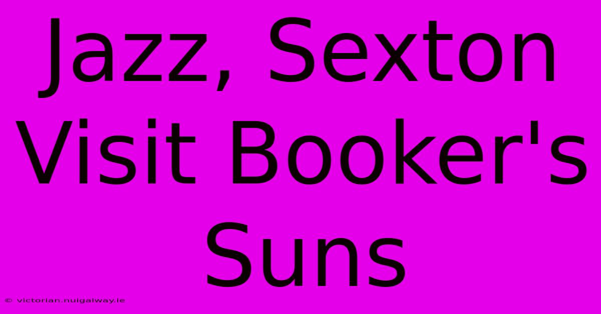 Jazz, Sexton Visit Booker's Suns