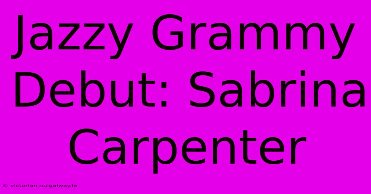 Jazzy Grammy Debut: Sabrina Carpenter