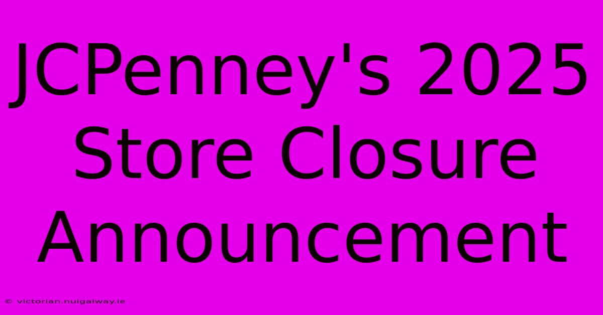 JCPenney's 2025 Store Closure Announcement