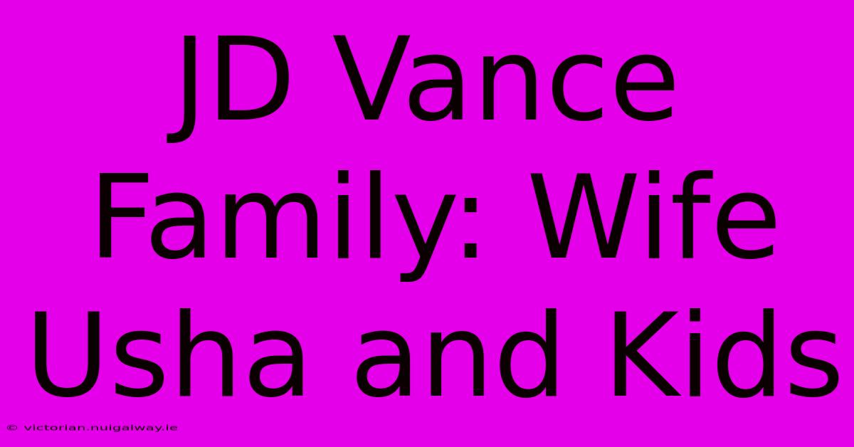 JD Vance Family: Wife Usha And Kids