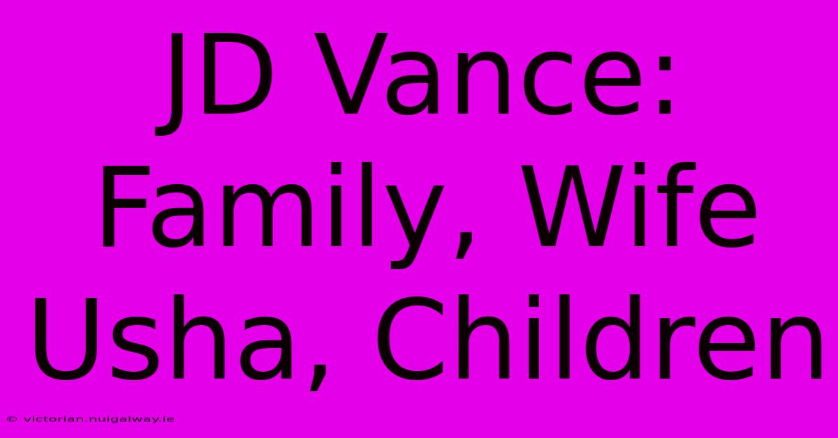 JD Vance: Family, Wife Usha, Children