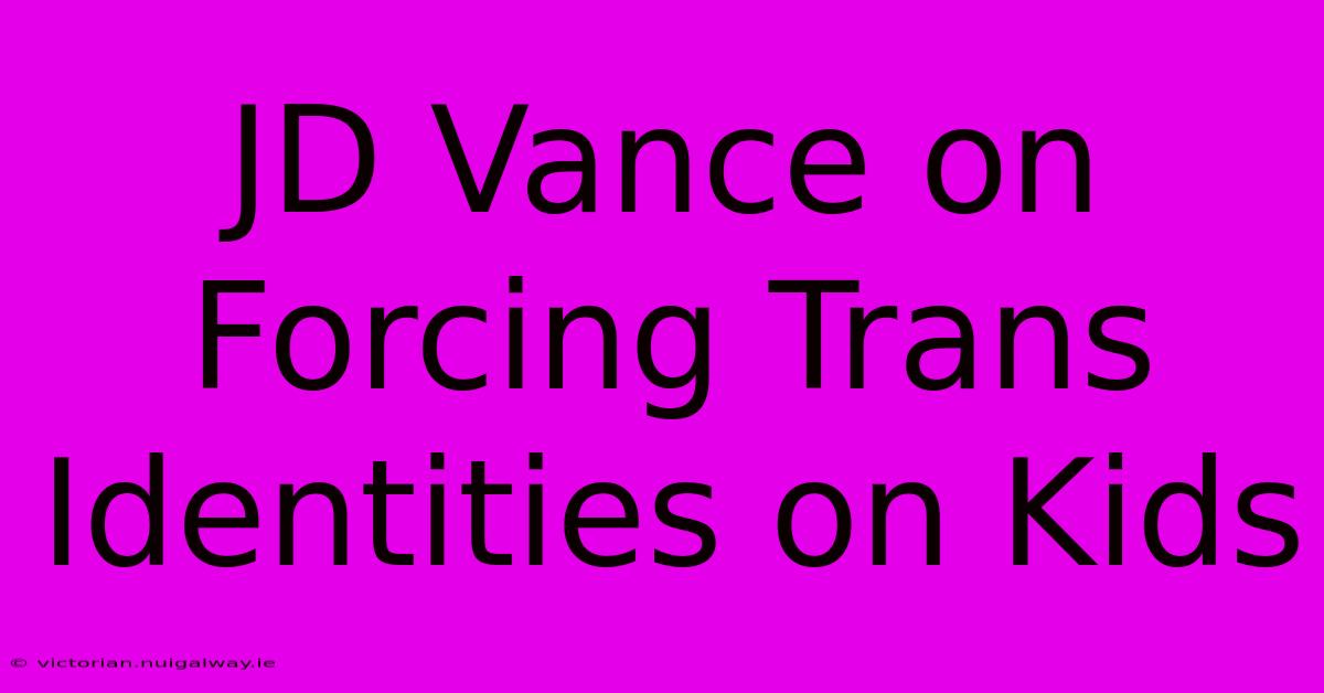 JD Vance On Forcing Trans Identities On Kids