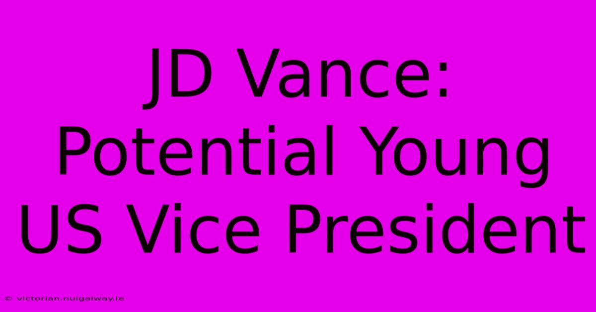 JD Vance: Potential Young US Vice President