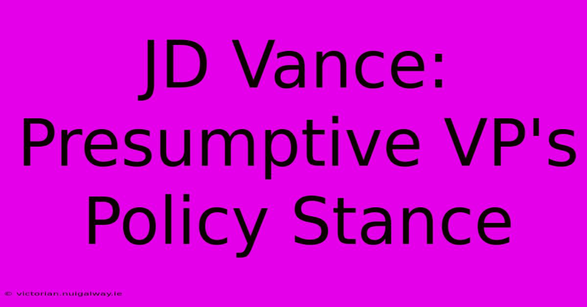 JD Vance:  Presumptive VP's Policy Stance 