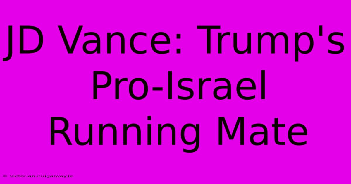 JD Vance: Trump's Pro-Israel Running Mate