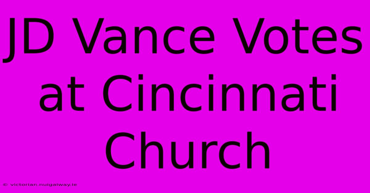 JD Vance Votes At Cincinnati Church