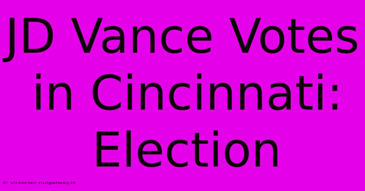 JD Vance Votes In Cincinnati: Election 