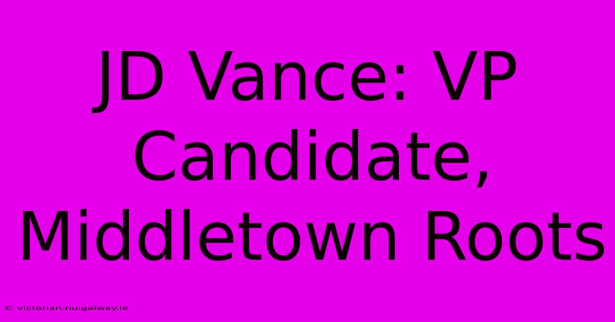 JD Vance: VP Candidate, Middletown Roots 