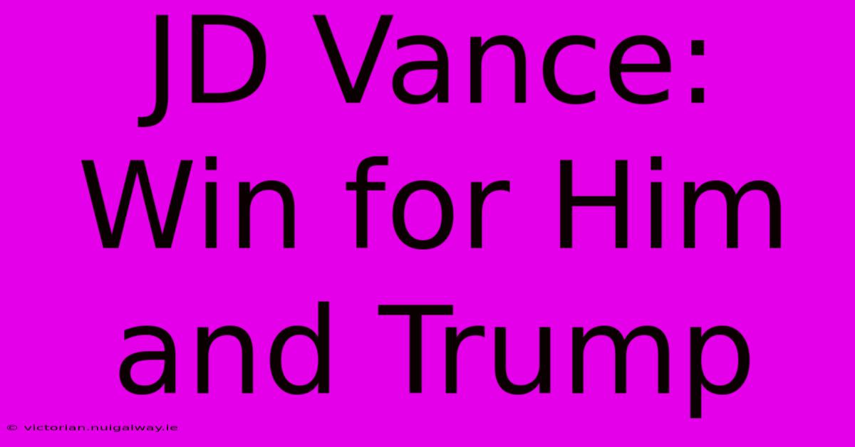 JD Vance: Win For Him And Trump 